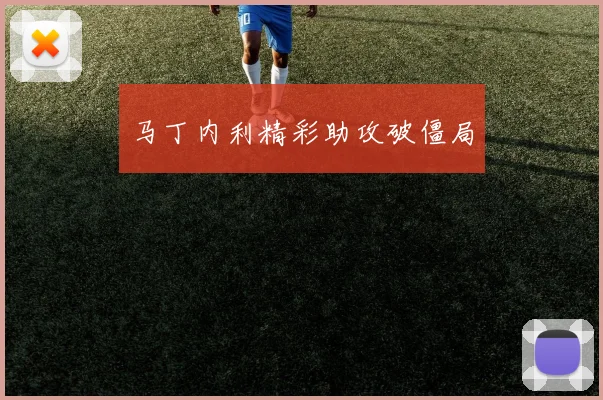 马丁内利精彩助攻破僵局