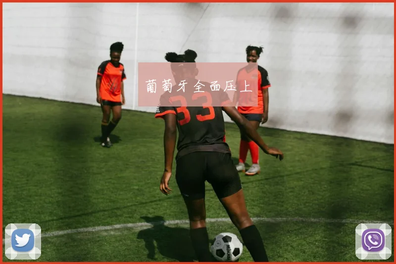 葡萄牙全面压上