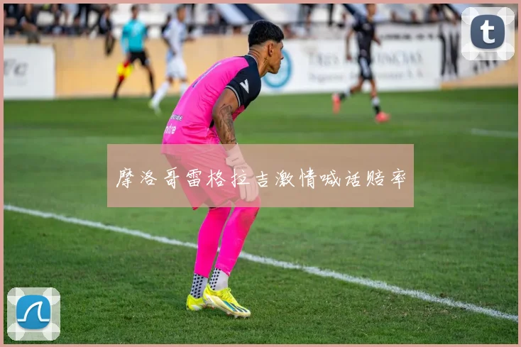 摩洛哥雷格拉吉激情喊话赔率