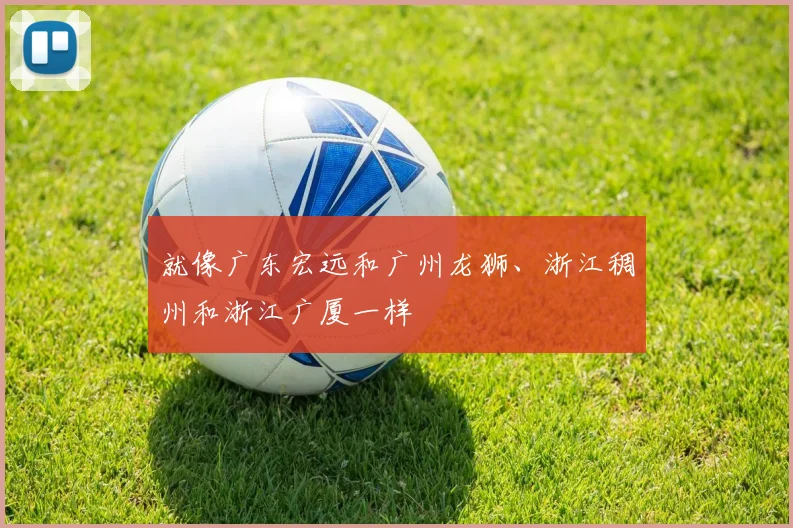 就像广东宏远和广州龙狮、浙江稠州和浙江广厦一样