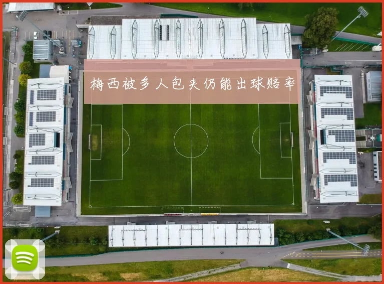 梅西被多人包夹仍能出球赔率