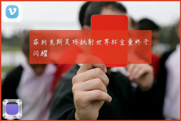 菲利克斯灵巧挑射世界杯金童终于闪耀