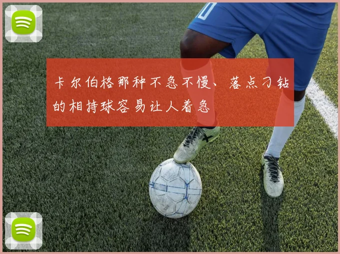 卡尔伯格那种不急不慢、落点刁钻的相持球容易让人着急