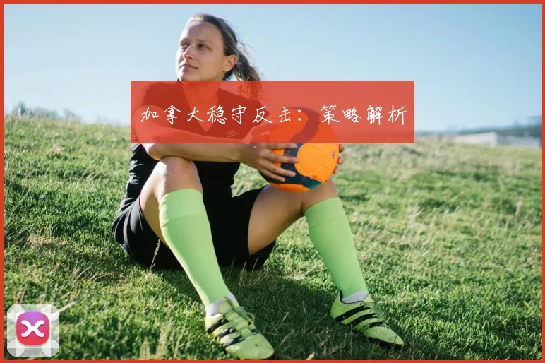 加拿大稳守反击：策略解析