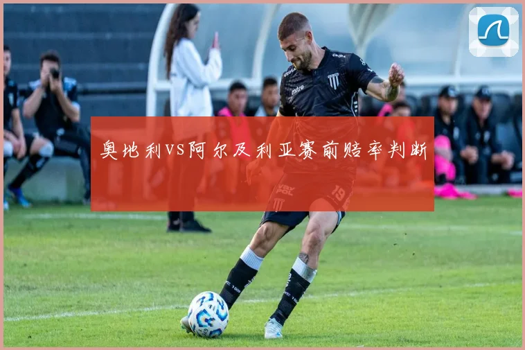 奥地利vs阿尔及利亚赛前赔率判断