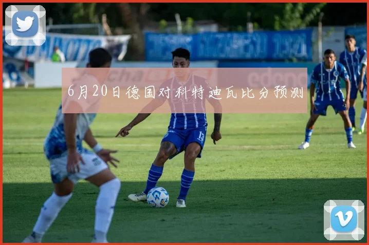 6月20日德国对科特迪瓦比分预测