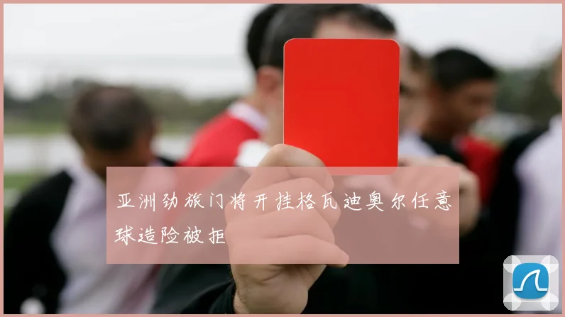 亚洲劲旅门将开挂格瓦迪奥尔任意球造险被拒