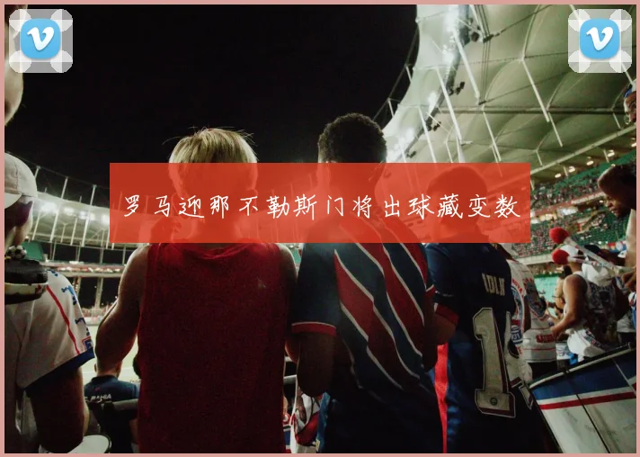 罗马迎那不勒斯门将出球藏变数