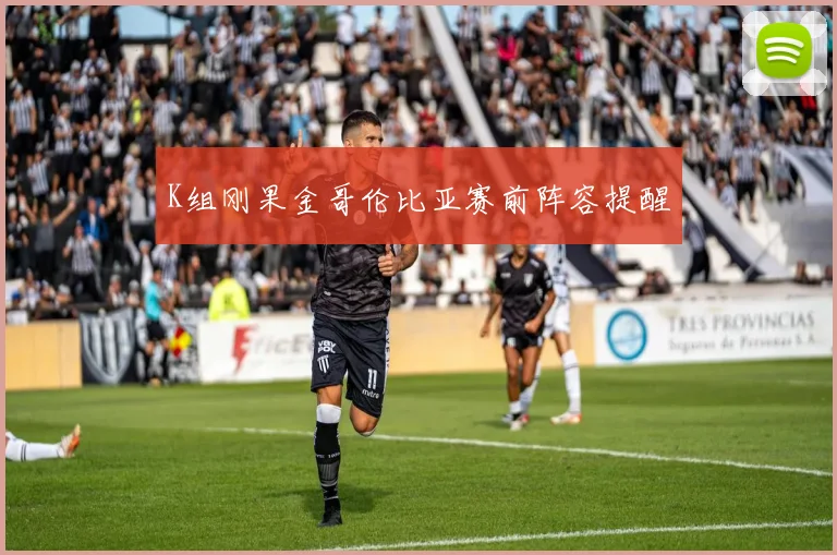 K组刚果金哥伦比亚赛前阵容提醒