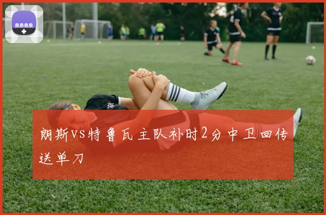 朗斯vs特鲁瓦主队补时2分中卫回传送单刀