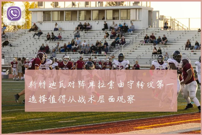 科特迪瓦对阵库拉索由守转攻第一选择值得从战术层面观察