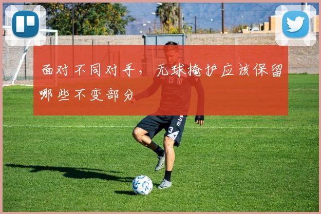 面对不同对手,无球掩护应该保留哪些不变部分